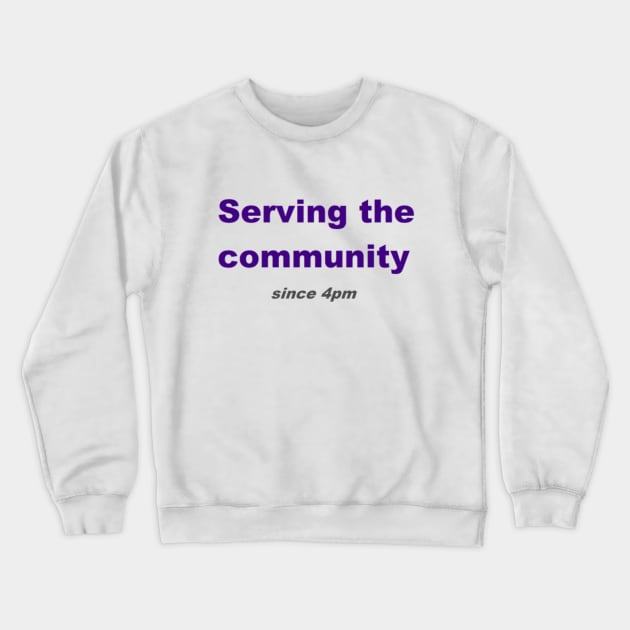 Serving the community since 4pm Crewneck Sweatshirt by fuzzygruf